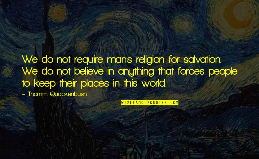I'll Do Anything For My Man Quotes By Thomm Quackenbush: We do not require man's religion for salvation.
