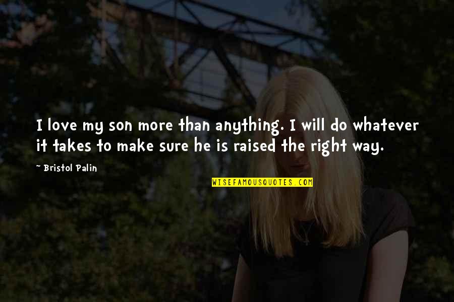 I'll Do Anything For My Son Quotes By Bristol Palin: I love my son more than anything. I