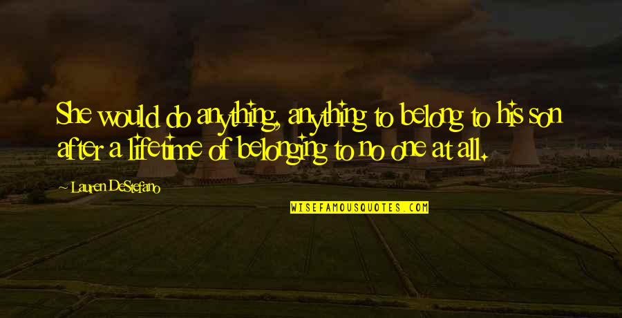 I'll Do Anything For My Son Quotes By Lauren DeStefano: She would do anything, anything to belong to