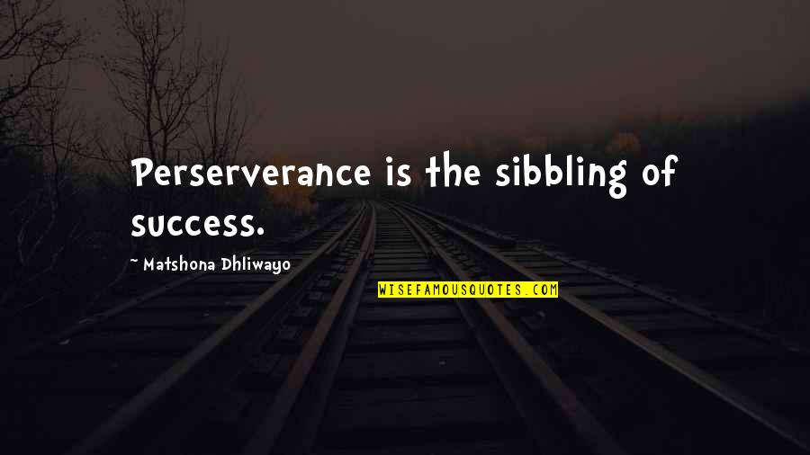 I'll Do Anything For My Son Quotes By Matshona Dhliwayo: Perserverance is the sibbling of success. I'll Do Anything For My Son Quotes By Matshona Dhliwayo: Perserverance is the sibbling of success.
