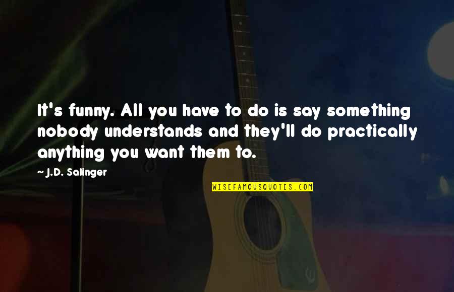 I'll Do Anything For U Quotes By J.D. Salinger: It's funny. All you have to do is I'll Do Anything For U Quotes By J.D. Salinger: It's funny. All you have to do is