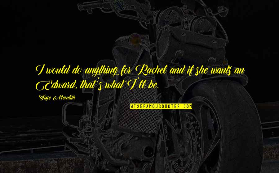 I'll Do Anything Quotes By Faye Meredith: I would do anything for Rachel and if