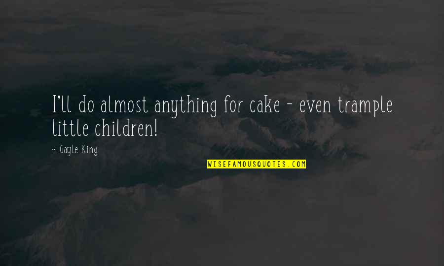 I'll Do Anything Quotes By Gayle King: I'll do almost anything for cake - even