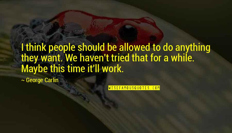 I'll Do Anything Quotes By George Carlin: I think people should be allowed to do I'll Do Anything Quotes By George Carlin: I think people should be allowed to do