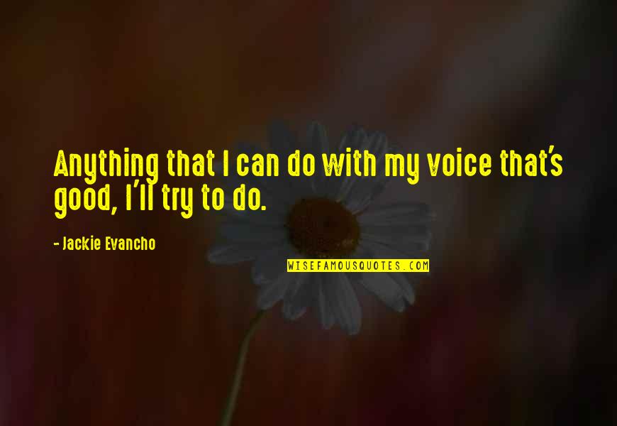 I'll Do Anything Quotes By Jackie Evancho: Anything that I can do with my voice I'll Do Anything Quotes By Jackie Evancho: Anything that I can do with my voice