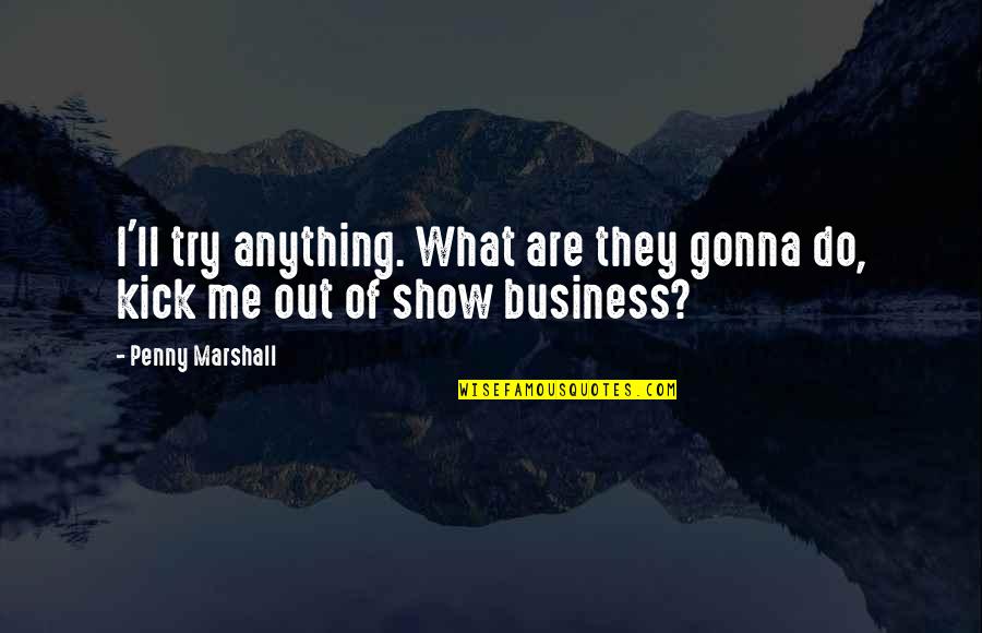 I'll Do Anything Quotes By Penny Marshall: I'll try anything. What are they gonna do,