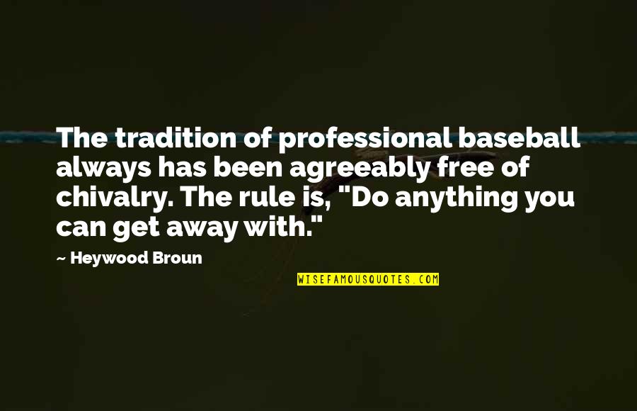 I'll Do Anything To Get You Quotes By Heywood Broun: The tradition of professional baseball always has been