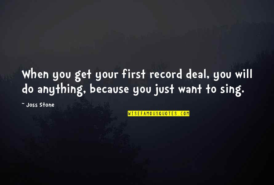 I'll Do Anything To Get You Quotes By Joss Stone: When you get your first record deal, you