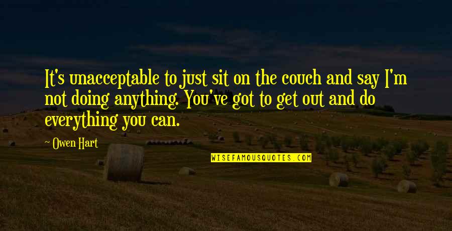 I'll Do Anything To Get You Quotes By Owen Hart: It's unacceptable to just sit on the couch