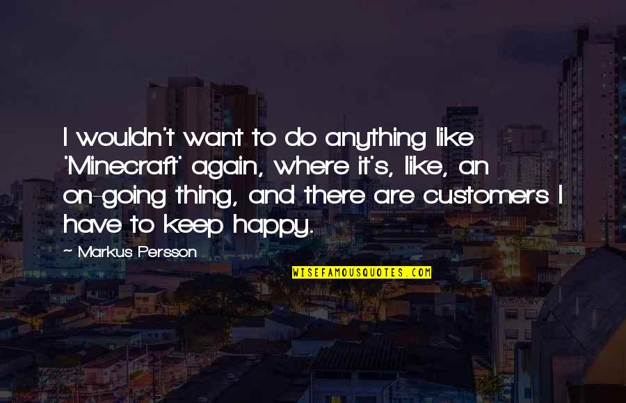 I'll Do Anything To Keep You Quotes By Markus Persson: I wouldn't want to do anything like 'Minecraft'