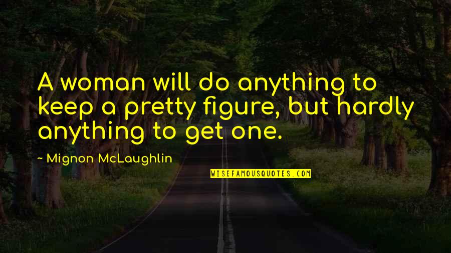 I'll Do Anything To Keep You Quotes By Mignon McLaughlin: A woman will do anything to keep a