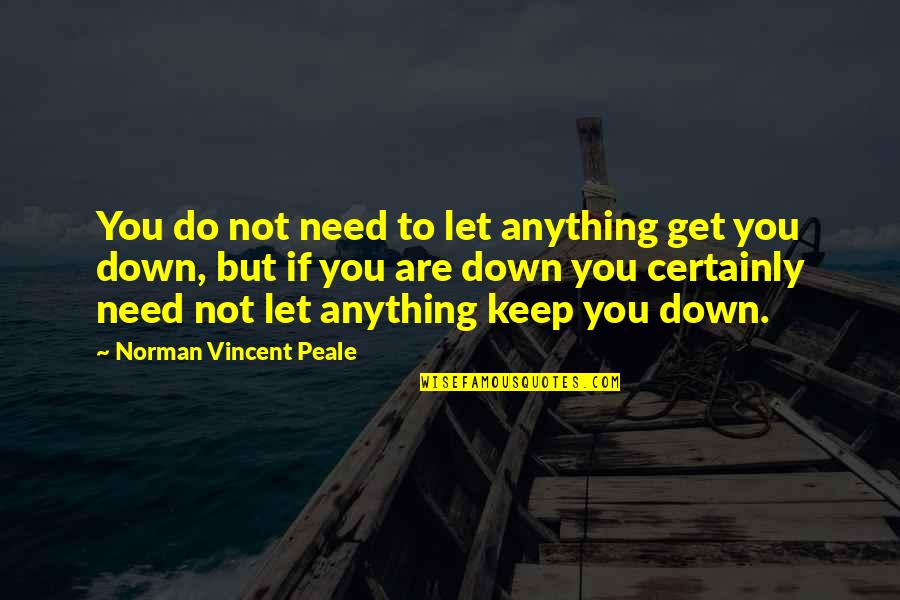 I'll Do Anything To Keep You Quotes By Norman Vincent Peale: You do not need to let anything get