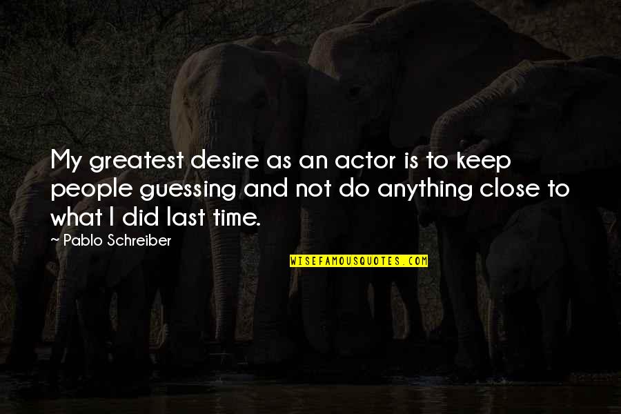 I'll Do Anything To Keep You Quotes By Pablo Schreiber: My greatest desire as an actor is to