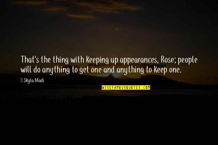 I'll Do Anything To Keep You Quotes By Skyla Madi: That's the thing with keeping up appearances, Rose;
