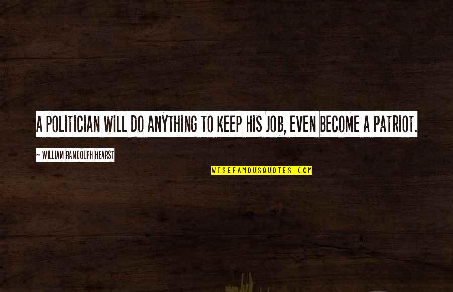 I'll Do Anything To Keep You Quotes By William Randolph Hearst: A politician will do anything to keep his