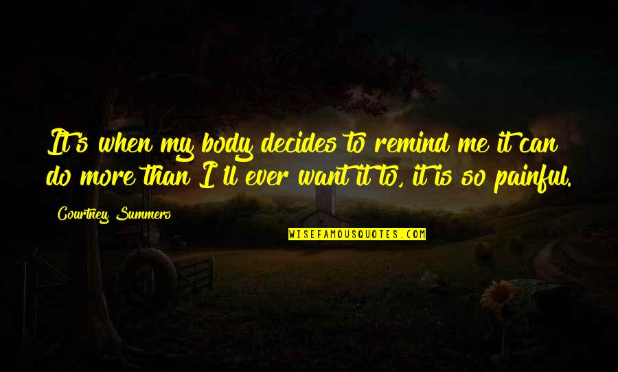 I'll Do Me Quotes By Courtney Summers: It's when my body decides to remind me