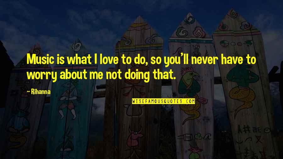 I'll Do Me Quotes By Rihanna: Music is what I love to do, so