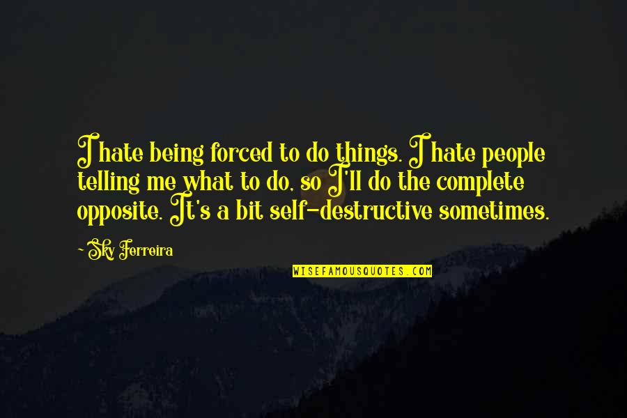 I'll Do Me Quotes By Sky Ferreira: I hate being forced to do things. I