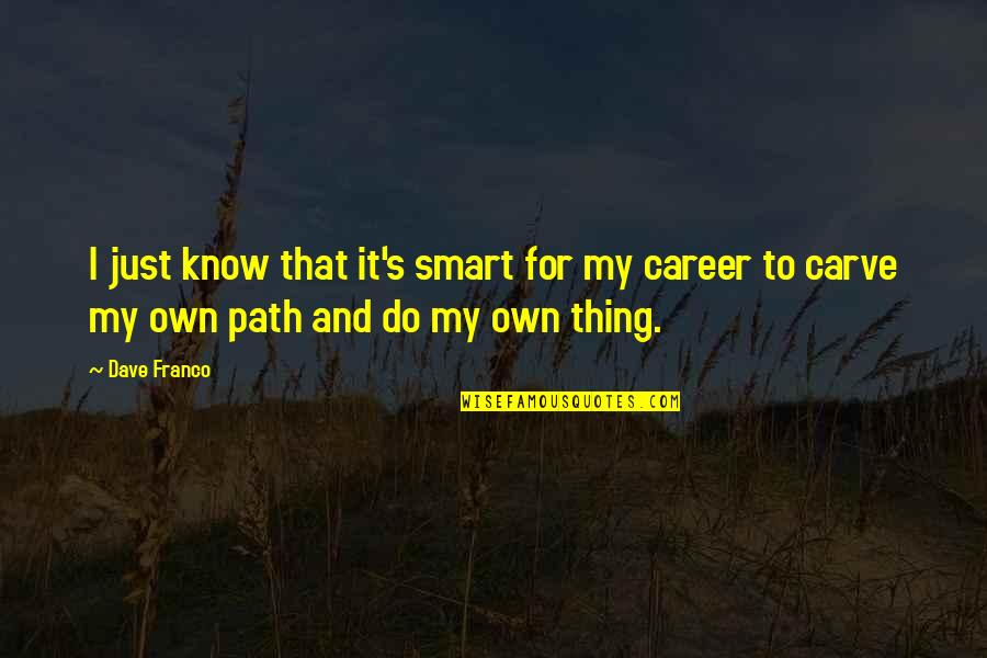 I'll Do My Own Thing Quotes By Dave Franco: I just know that it's smart for my