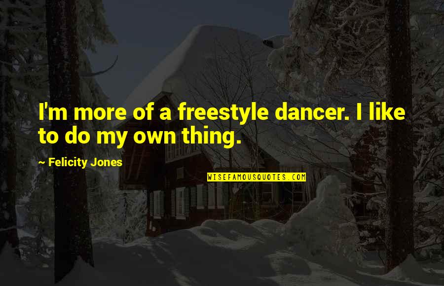 I'll Do My Own Thing Quotes By Felicity Jones: I'm more of a freestyle dancer. I like