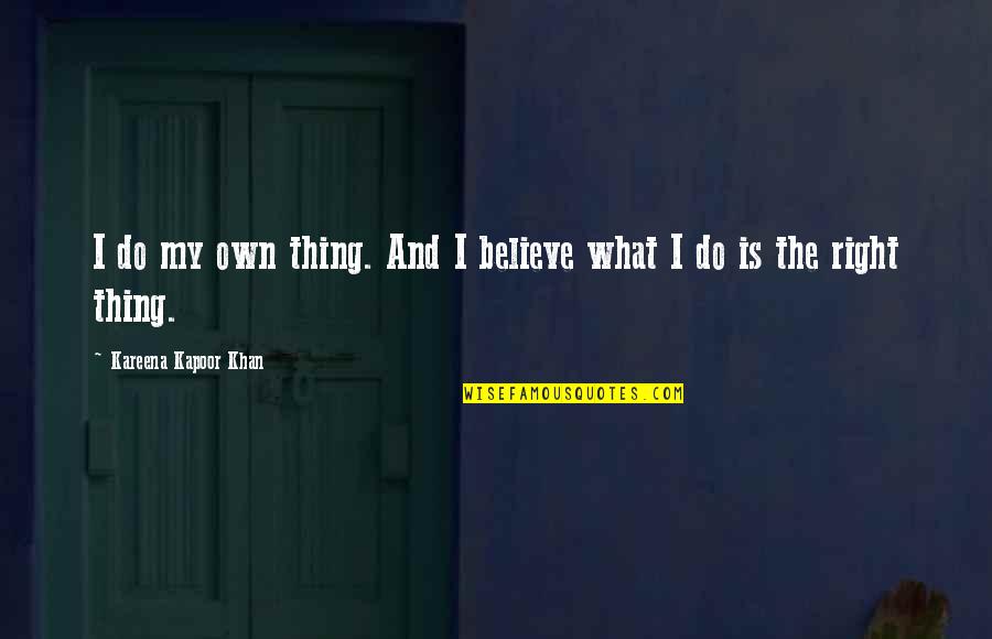 I'll Do My Own Thing Quotes By Kareena Kapoor Khan: I do my own thing. And I believe