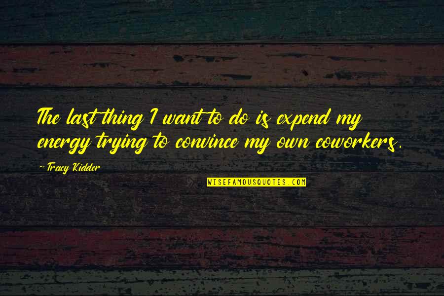 I'll Do My Own Thing Quotes By Tracy Kidder: The last thing I want to do is