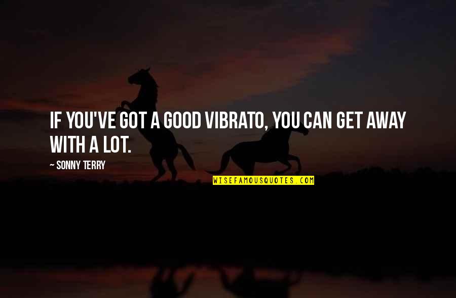 Ill Do What I Damn Well Pleases Quotes By Sonny Terry: If you've got a good vibrato, you can