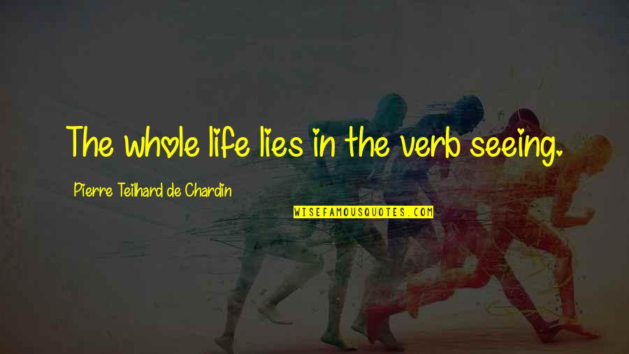 I'll Do Whatever It Takes Love Quotes By Pierre Teilhard De Chardin: The whole life lies in the verb seeing.