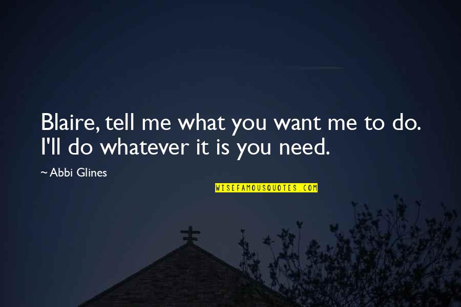 I'll Do Whatever You Want Quotes By Abbi Glines: Blaire, tell me what you want me to