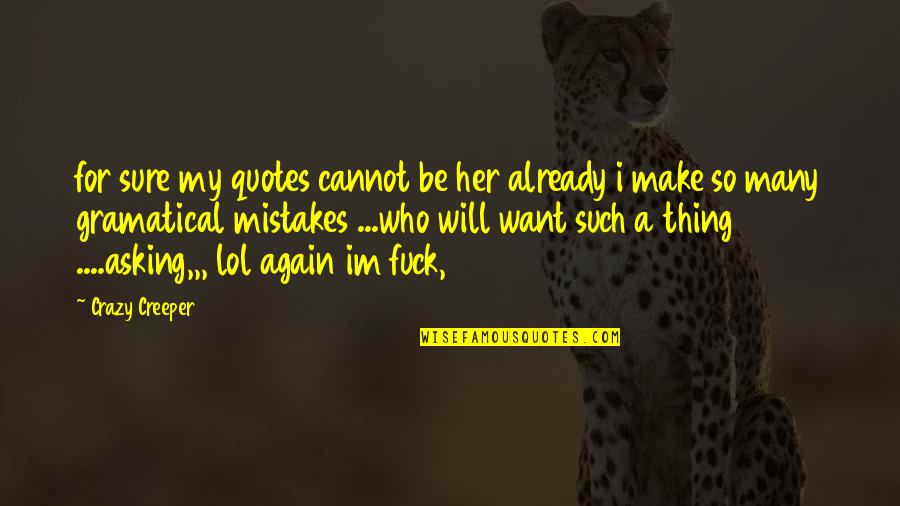 I'll Do Whatever You Want Quotes By Crazy Creeper: for sure my quotes cannot be her already I'll Do Whatever You Want Quotes By Crazy Creeper: for sure my quotes cannot be her already