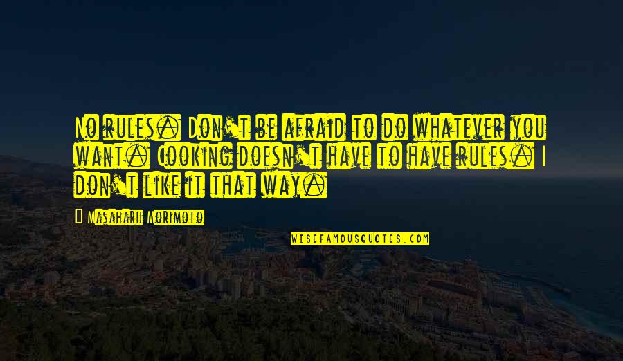 I'll Do Whatever You Want Quotes By Masaharu Morimoto: No rules. Don't be afraid to do whatever I'll Do Whatever You Want Quotes By Masaharu Morimoto: No rules. Don't be afraid to do whatever