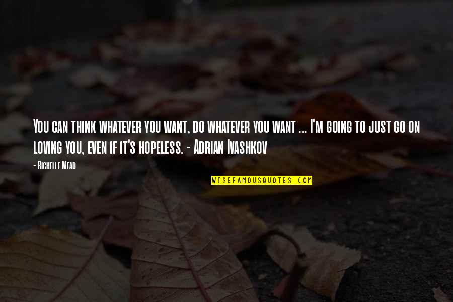 I'll Do Whatever You Want Quotes By Richelle Mead: You can think whatever you want, do whatever I'll Do Whatever You Want Quotes By Richelle Mead: You can think whatever you want, do whatever
