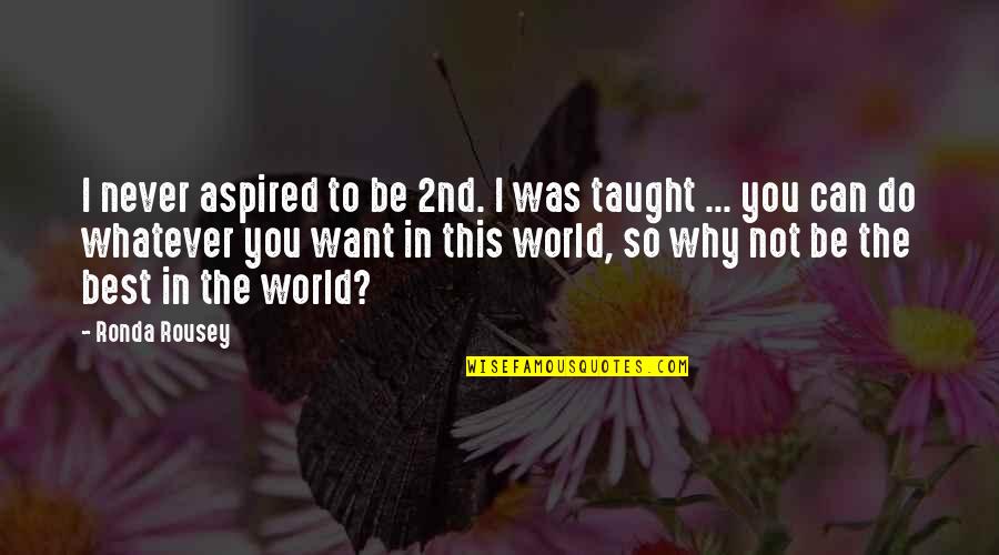 I'll Do Whatever You Want Quotes By Ronda Rousey: I never aspired to be 2nd. I was I'll Do Whatever You Want Quotes By Ronda Rousey: I never aspired to be 2nd. I was