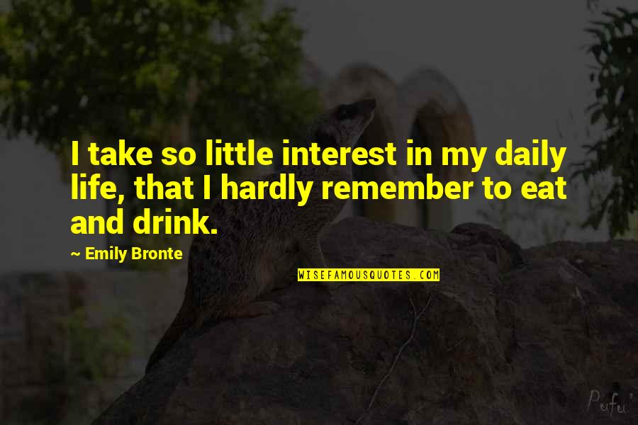 I'll Drink To That Quotes By Emily Bronte: I take so little interest in my daily