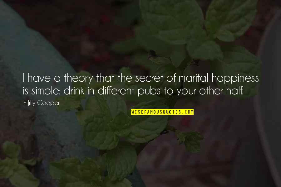 I'll Drink To That Quotes By Jilly Cooper: I have a theory that the secret of I'll Drink To That Quotes By Jilly Cooper: I have a theory that the secret of