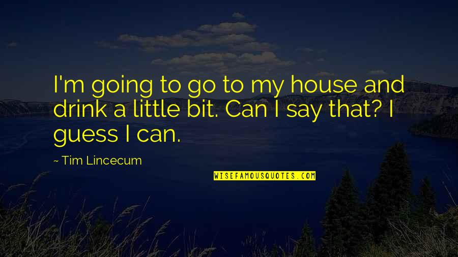 I'll Drink To That Quotes By Tim Lincecum: I'm going to go to my house and