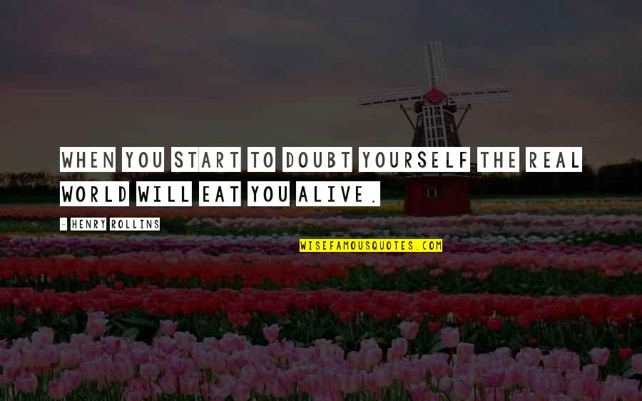 I'll Eat You Alive Quotes By Henry Rollins: When you start to doubt yourself the real