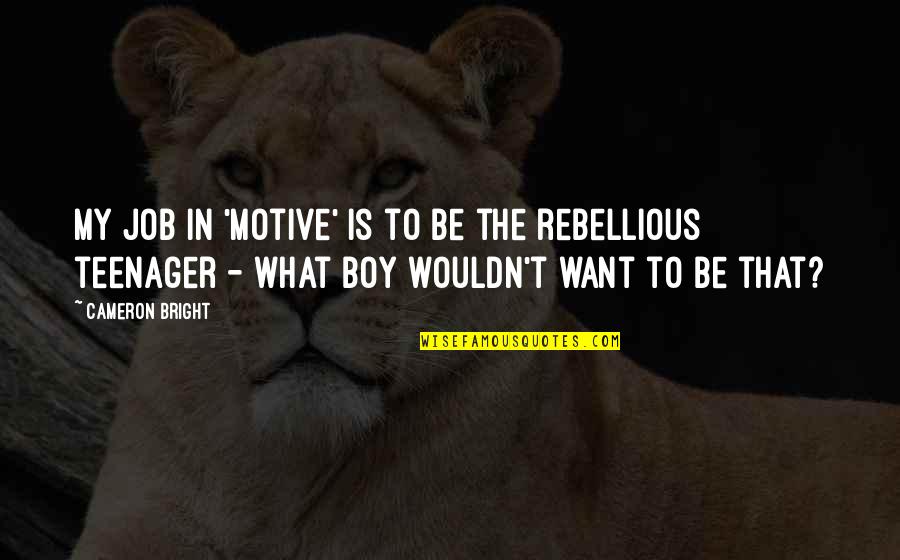Ill Effects Of War Quotes By Cameron Bright: My job in 'Motive' is to be the Ill Effects Of War Quotes By Cameron Bright: My job in 'Motive' is to be the
