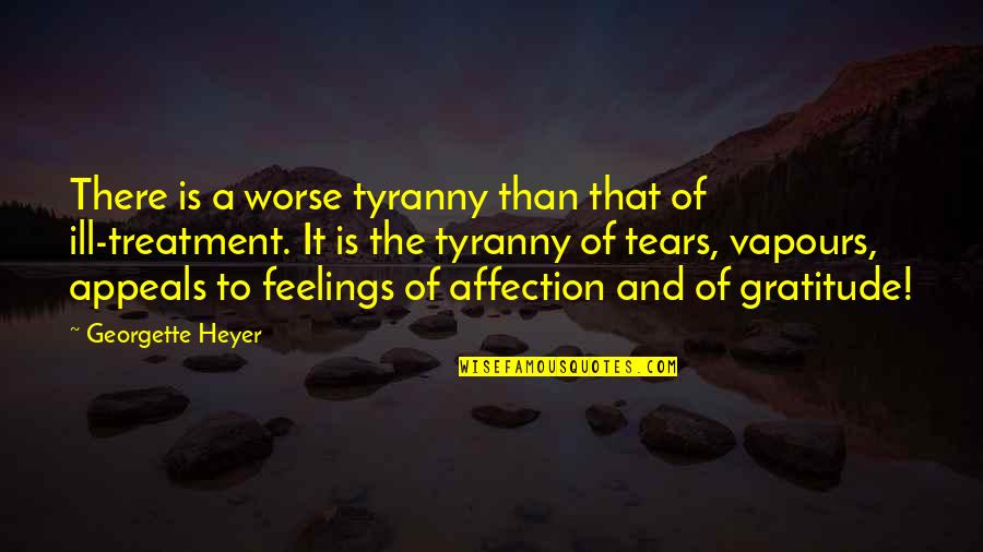Ill Feelings Quotes By Georgette Heyer: There is a worse tyranny than that of