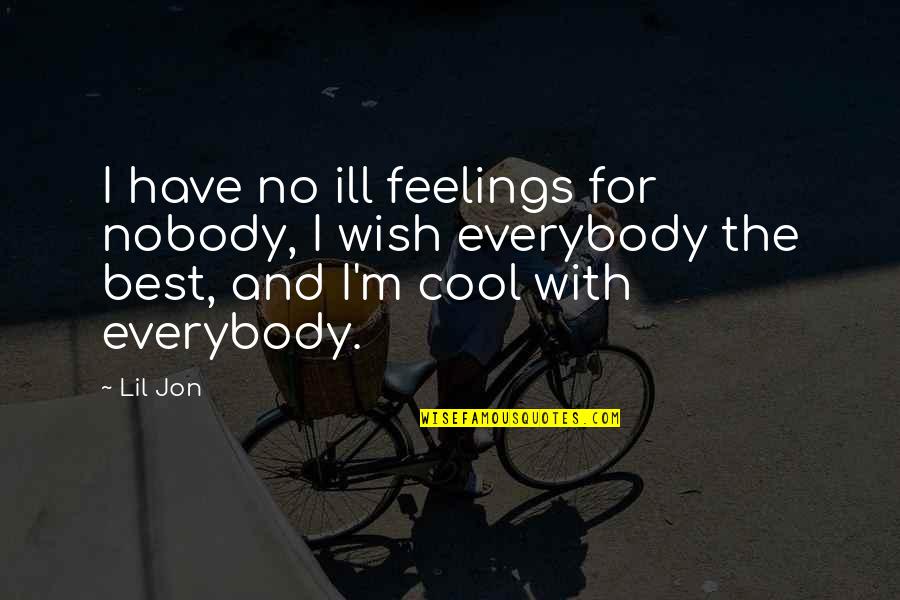 Ill Feelings Quotes By Lil Jon: I have no ill feelings for nobody, I