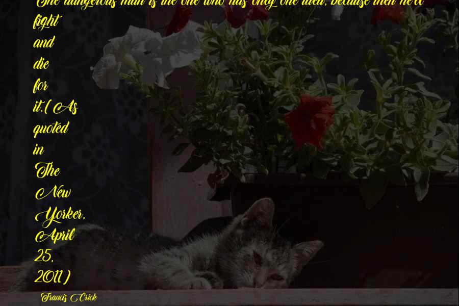 I'll Fight For You Not Over You Quotes By Francis Crick: The dangerous man is the one who has I'll Fight For You Not Over You Quotes By Francis Crick: The dangerous man is the one who has