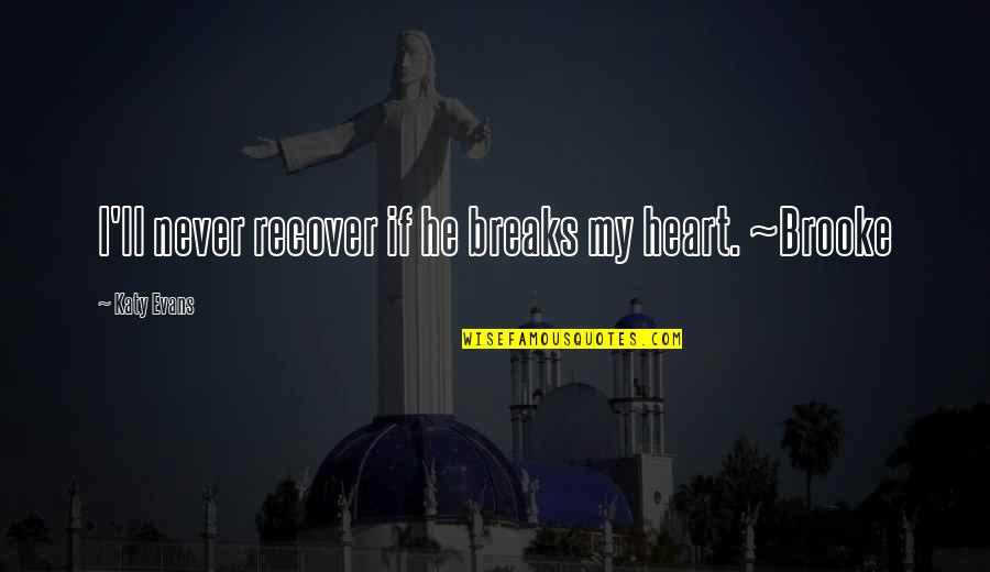 I'll Fight For You Not Over You Quotes By Katy Evans: I'll never recover if he breaks my heart. I'll Fight For You Not Over You Quotes By Katy Evans: I'll never recover if he breaks my heart.