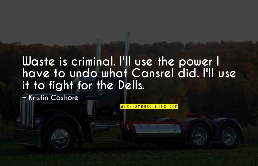 I'll Fight For You Not Over You Quotes By Kristin Cashore: Waste is criminal. I'll use the power I I'll Fight For You Not Over You Quotes By Kristin Cashore: Waste is criminal. I'll use the power I