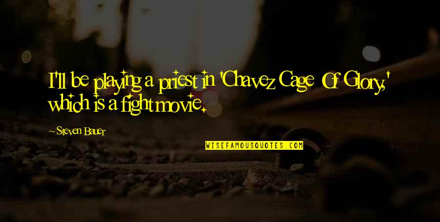 I'll Fight For You Not Over You Quotes By Steven Bauer: I'll be playing a priest in 'Chavez Cage