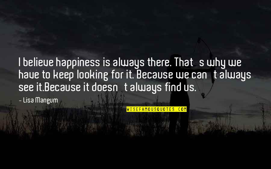 I'll Find Happiness Quotes By Lisa Mangum: I believe happiness is always there. That's why