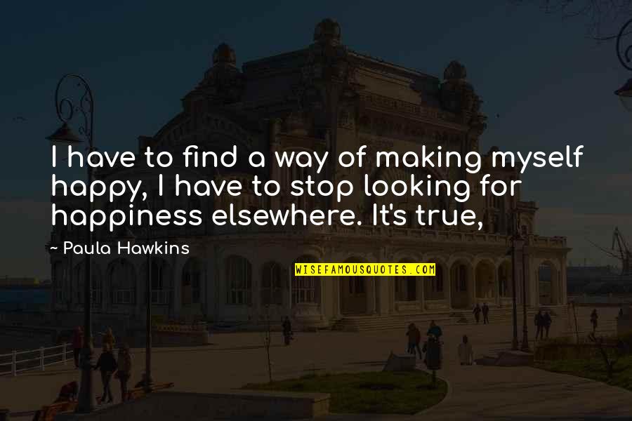 I'll Find Happiness Quotes By Paula Hawkins: I have to find a way of making