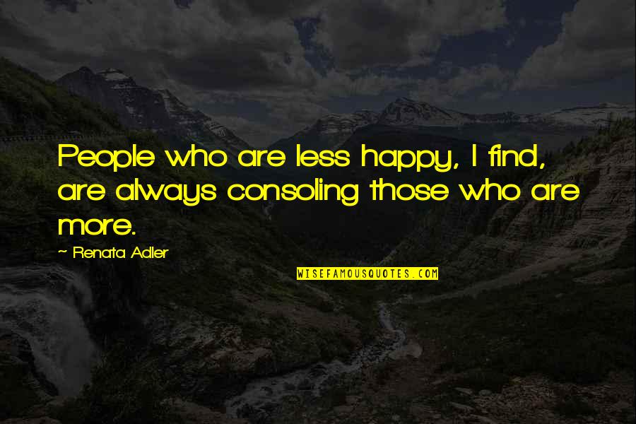 I'll Find Happiness Quotes By Renata Adler: People who are less happy, I find, are