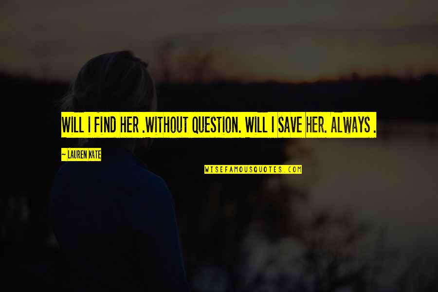I'll Find Her Quotes By Lauren Kate: Will i find her .Without question. Will I