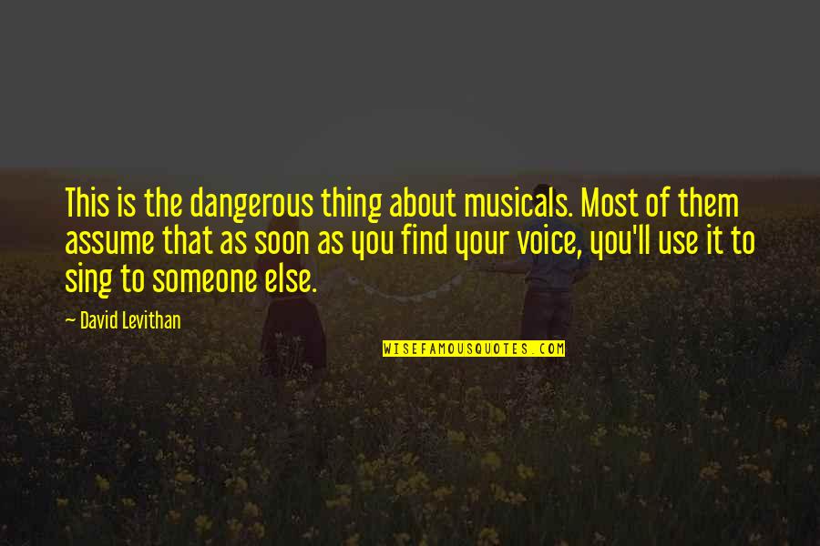I'll Find Someone Else Quotes By David Levithan: This is the dangerous thing about musicals. Most