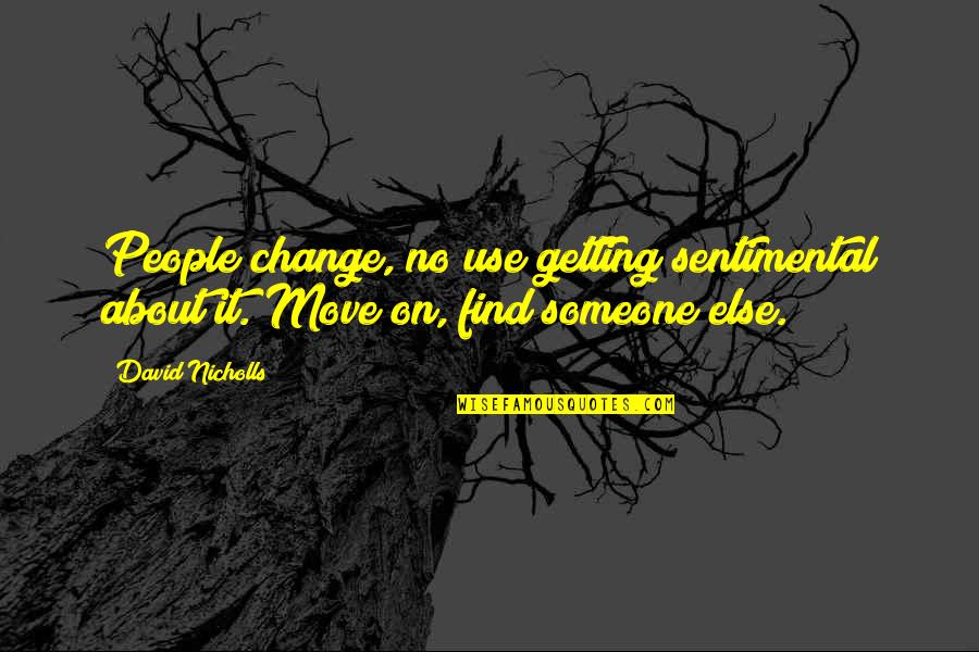 I'll Find Someone Else Quotes By David Nicholls: People change, no use getting sentimental about it.